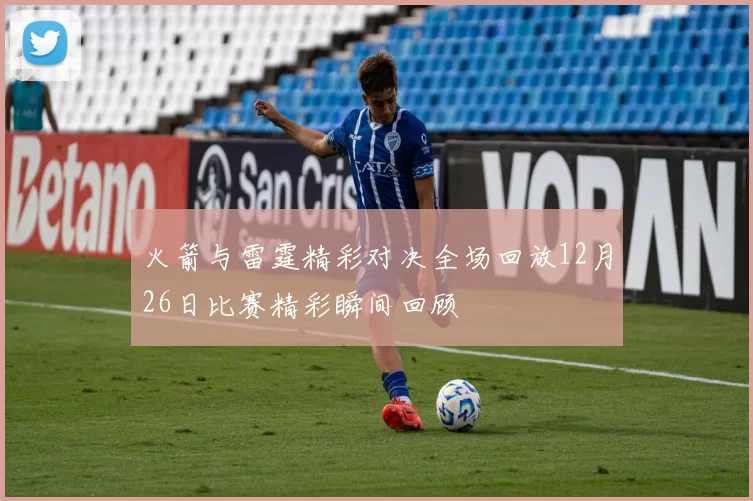 火箭与雷霆精彩对决全场回放12月26日比赛精彩瞬间回顾