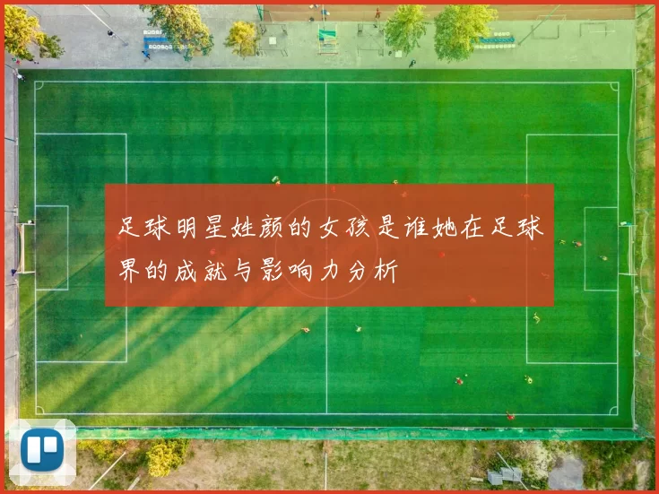 足球明星姓颜的女孩是谁她在足球界的成就与影响力分析