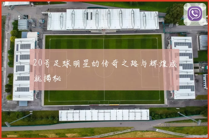20号足球明星的传奇之路与辉煌成就揭秘
