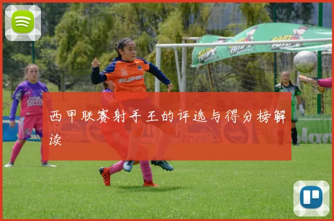 西甲联赛射手王的评选与得分榜解读