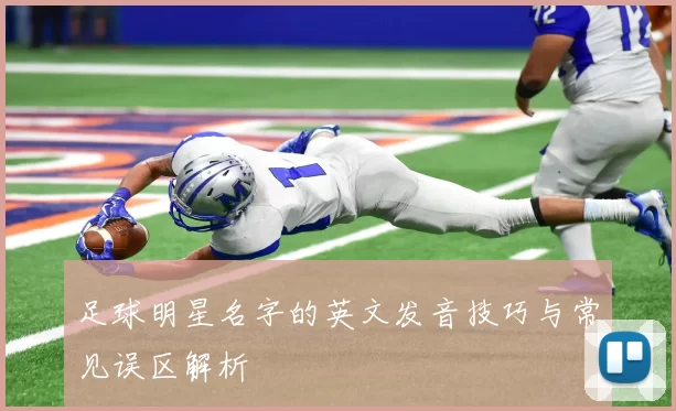 足球明星名字的英文发音技巧与常见误区解析