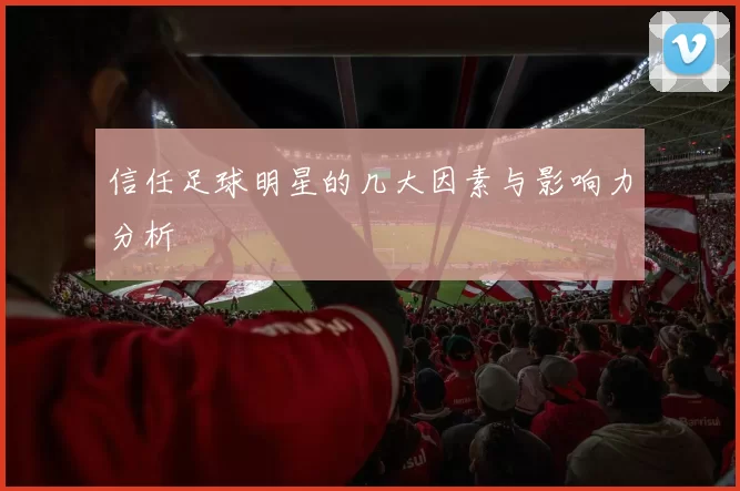 信任足球明星的几大因素与影响力分析
