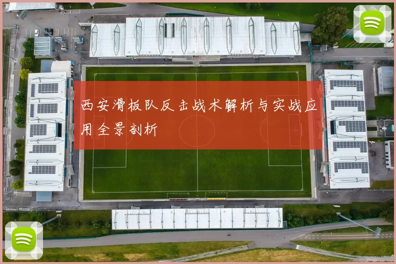西安滑板队反击战术解析与实战应用全景剖析