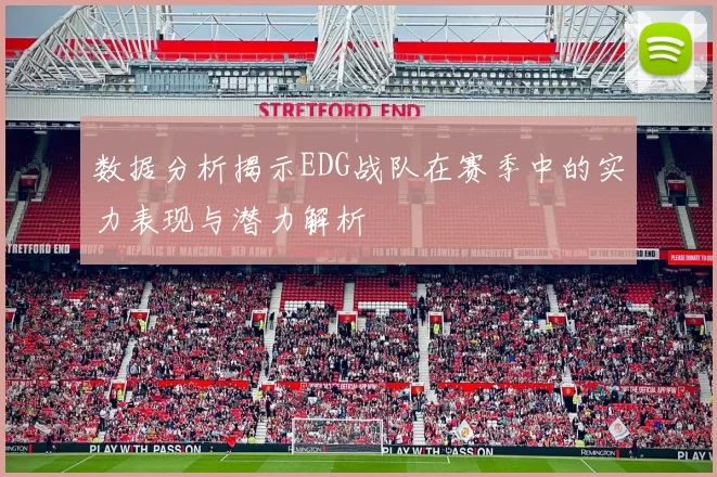 数据分析揭示EDG战队在赛季中的实力表现与潜力解析