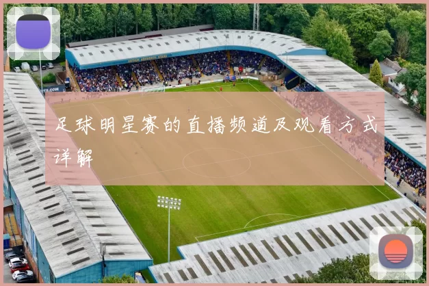 足球明星赛的直播频道及观看方式详解