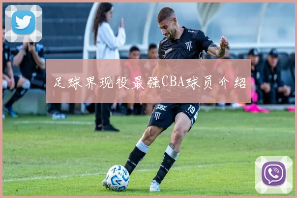 足球界现役最强CBA球员介绍