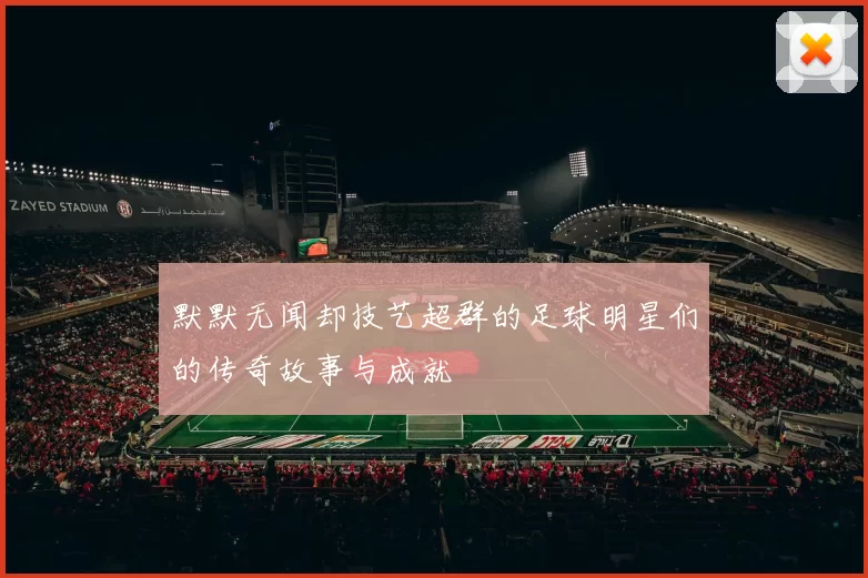 默默无闻却技艺超群的足球明星们的传奇故事与成就