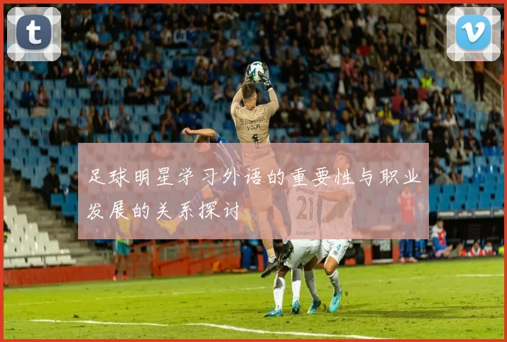 足球明星学习外语的重要性与职业发展的关系探讨