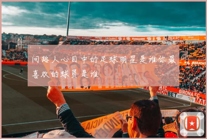 问路人心目中的足球明星是谁你最喜欢的球员是谁