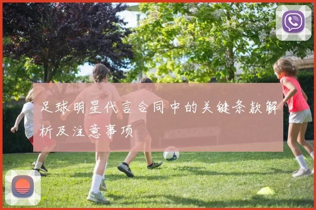 足球明星代言合同中的关键条款解析及注意事项